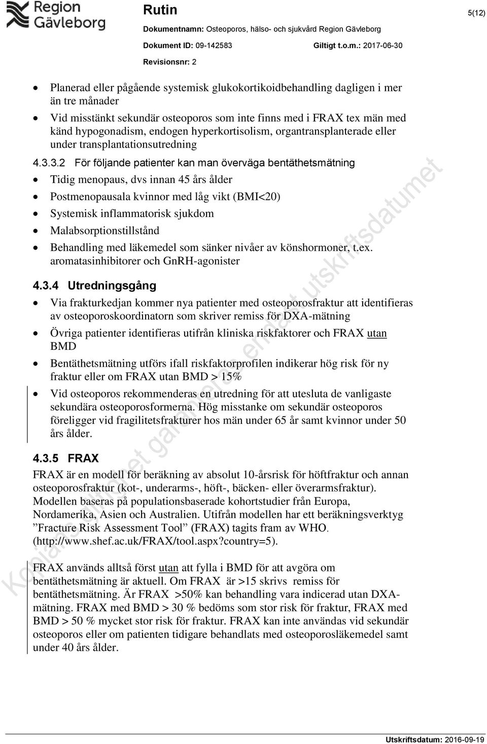 3.2 För följande patienter kan man överväga bentäthetsmätning Tidig menopaus, dvs innan 45 års ålder Postmenopausala kvinnor med låg vikt (BMI<20) Systemisk inflammatorisk sjukdom