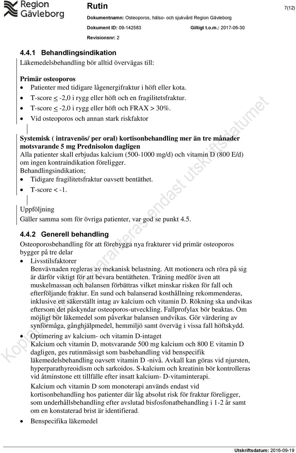 Vid osteoporos och annan stark riskfaktor Systemisk ( intravenös/ per oral) kortisonbehandling mer än tre månader motsvarande 5 mg Prednisolon dagligen Alla patienter skall erbjudas kalcium (500-1000