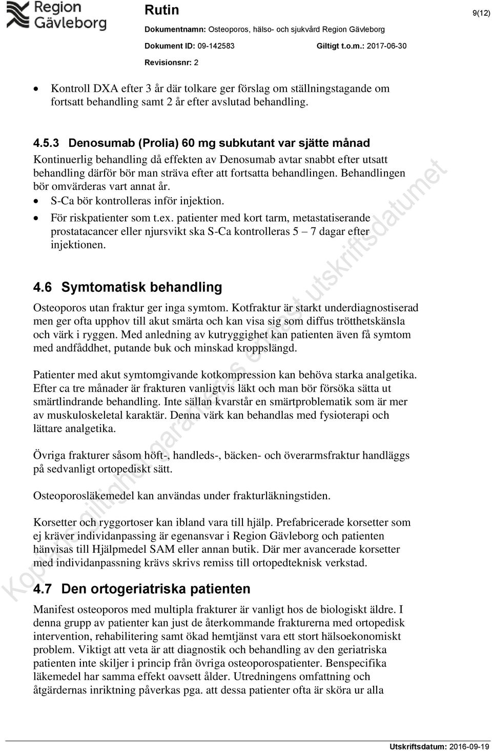 Behandlingen bör omvärderas vart annat år. S-Ca bör kontrolleras inför injektion. För riskpatienter som t.ex.