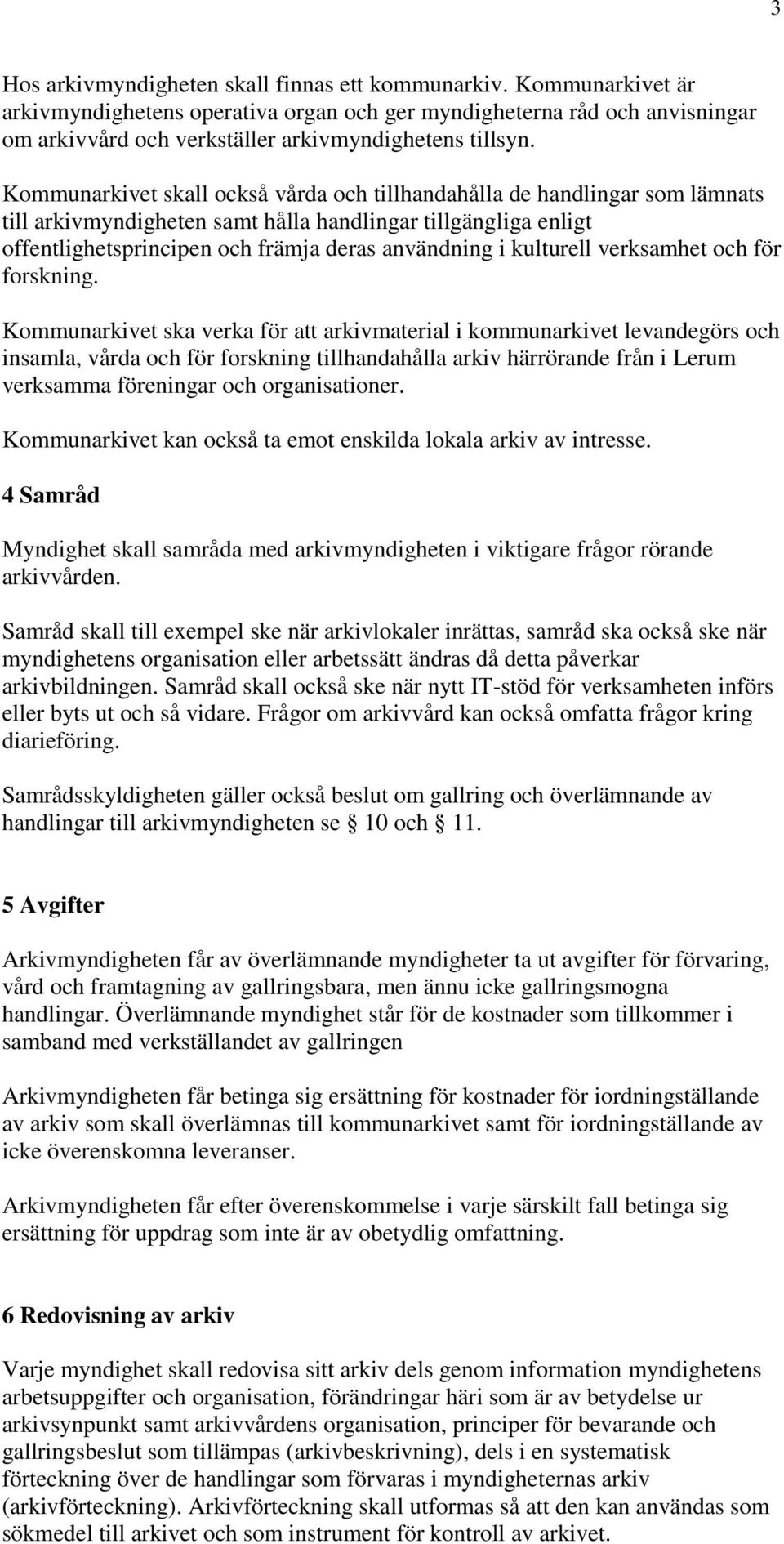 Kommunarkivet skall också vårda och tillhandahålla de handlingar som lämnats till arkivmyndigheten samt hålla handlingar tillgängliga enligt offentlighetsprincipen och främja deras användning i