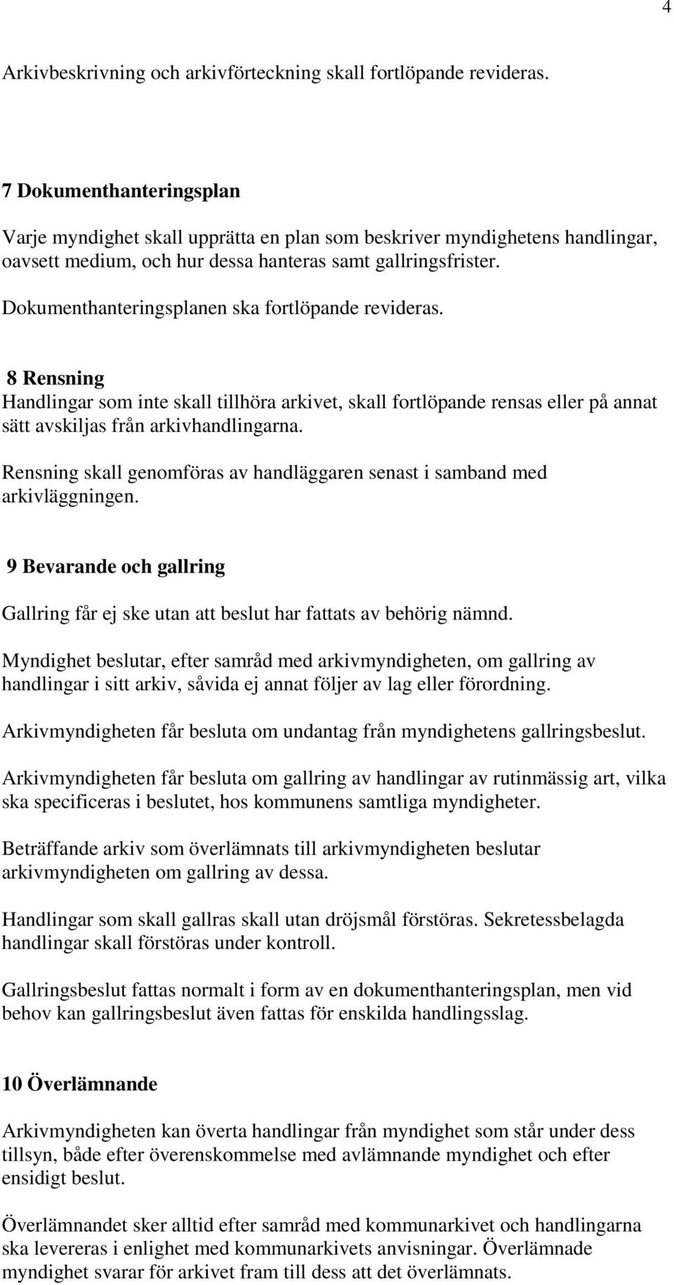 Dokumenthanteringsplanen ska fortlöpande revideras. 8 Rensning Handlingar som inte skall tillhöra arkivet, skall fortlöpande rensas eller på annat sätt avskiljas från arkivhandlingarna.