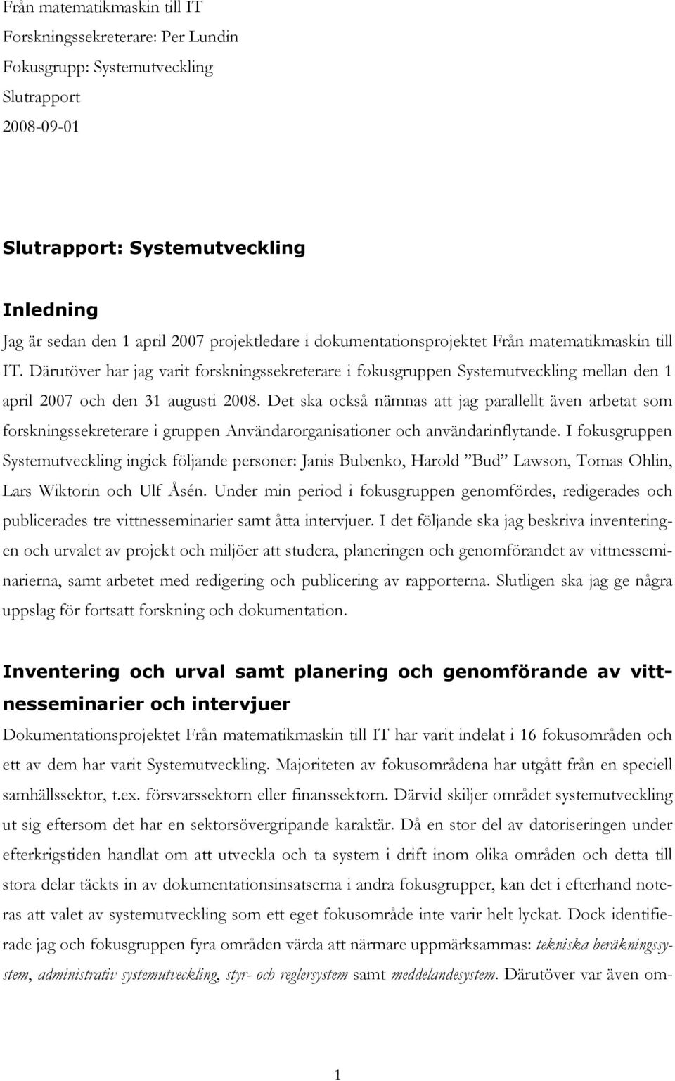 Det ska också nämnas att jag parallellt även arbetat som forskningssekreterare i gruppen Användarorganisationer och användarinflytande.