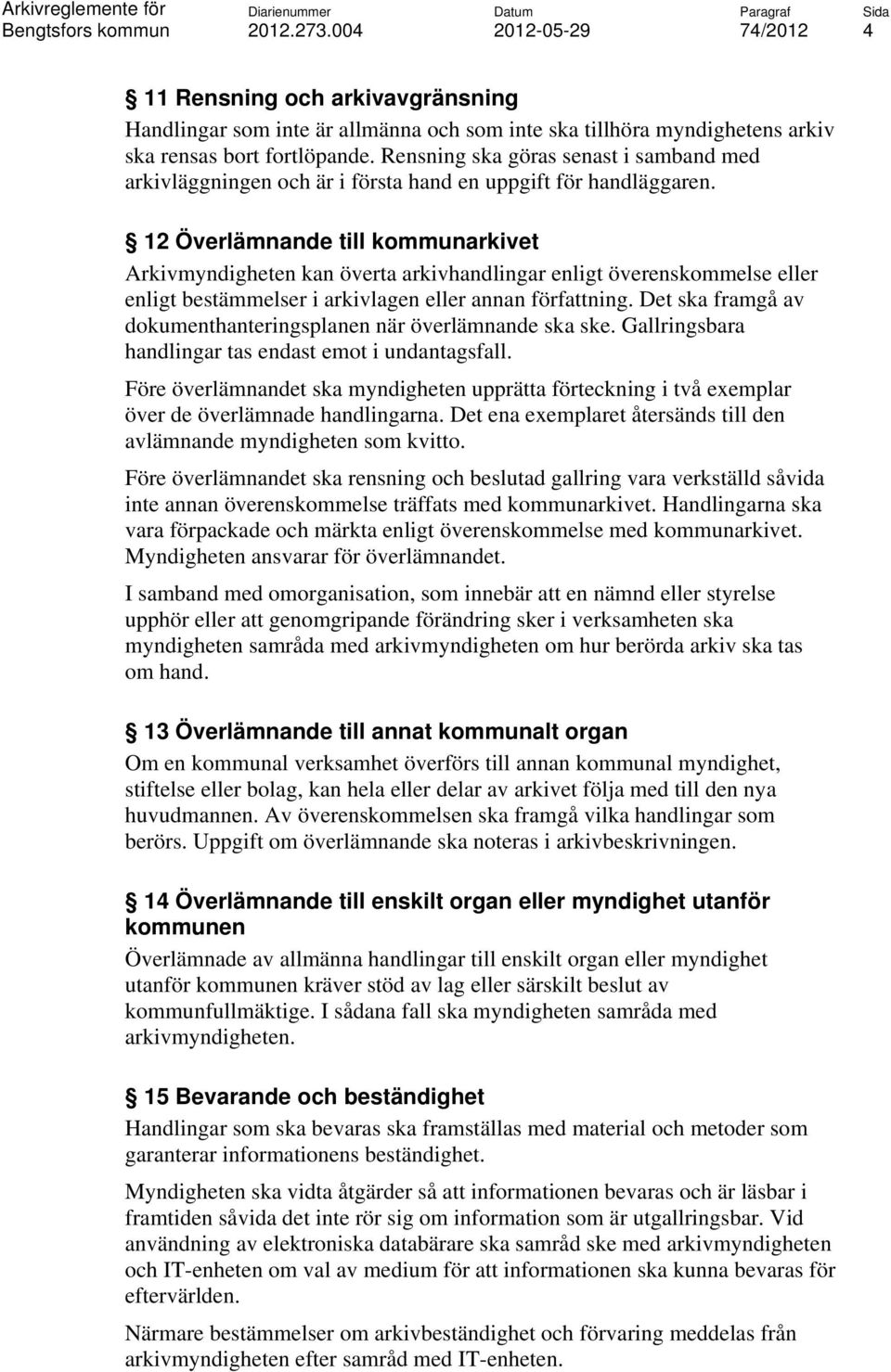 12 Överlämnande till kommunarkivet Arkivmyndigheten kan överta arkivhandlingar enligt överenskommelse eller enligt bestämmelser i arkivlagen eller annan författning.