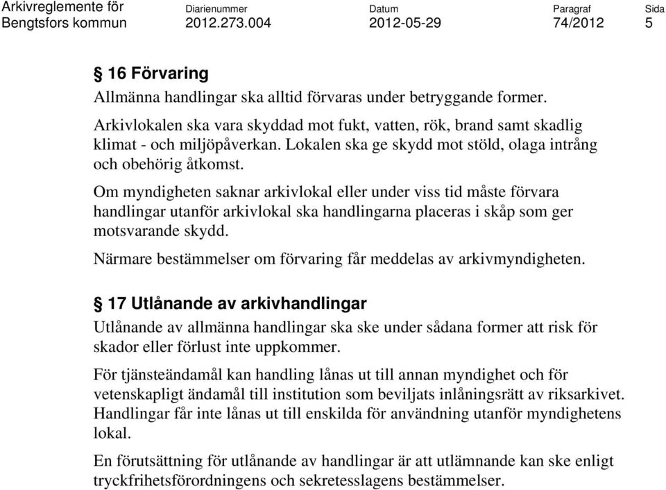 Om myndigheten saknar arkivlokal eller under viss tid måste förvara handlingar utanför arkivlokal ska handlingarna placeras i skåp som ger motsvarande skydd.