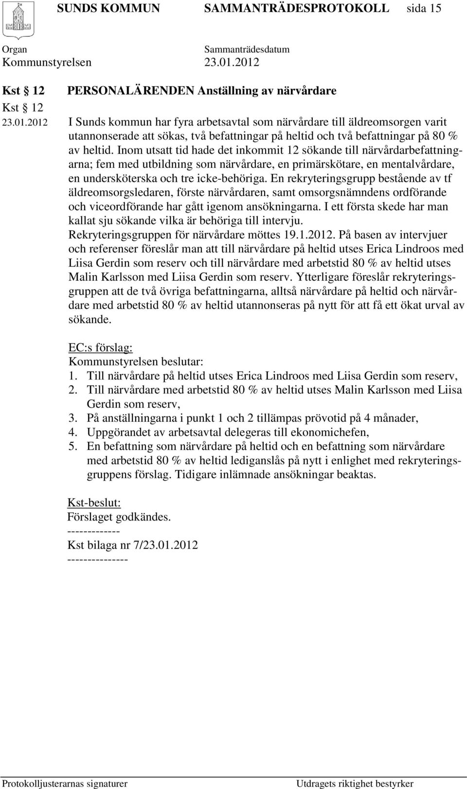 Inom utsatt tid hade det inkommit 12 sökande till närvårdarbefattningarna; fem med utbildning som närvårdare, en primärskötare, en mentalvårdare, en undersköterska och tre icke-behöriga.