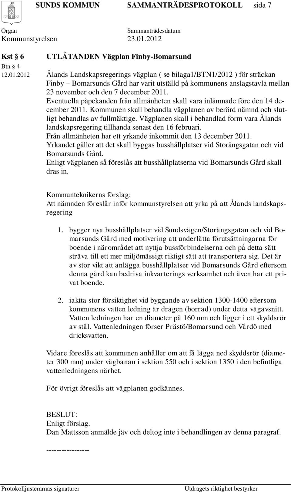 Eventuella påpekanden från allmänheten skall vara inlämnade före den 14 december 2011. Kommunen skall behandla vägplanen av berörd nämnd och slutligt behandlas av fullmäktige.