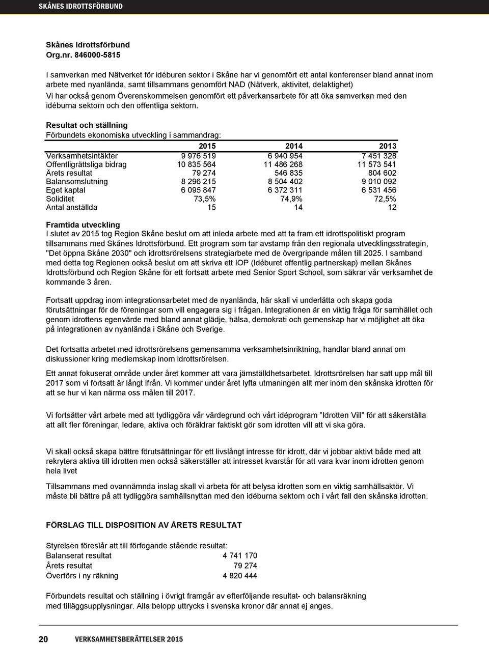 delaktighet) Vi har också genom Överenskommelsen genomfört ett påverkansarbete för att öka samverkan med den idéburna sektorn och den offentliga sektorn.