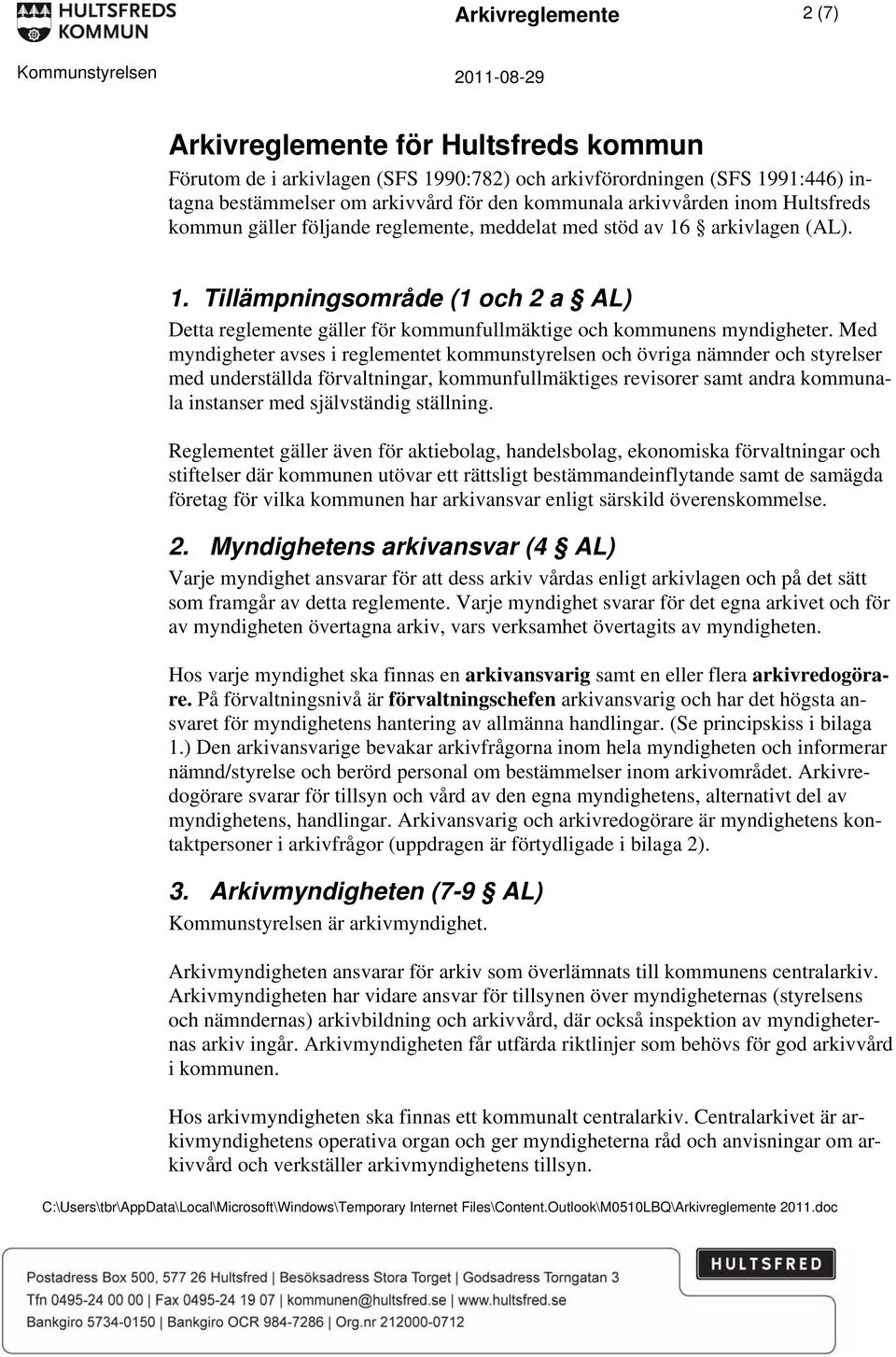 Med myndigheter avses i reglementet kommunstyrelsen och övriga nämnder och styrelser med underställda förvaltningar, kommunfullmäktiges revisorer samt andra kommunala instanser med självständig