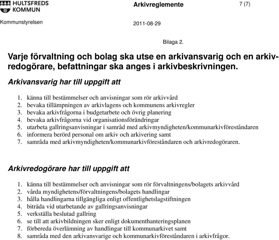 bevaka arkivfrågorna vid organisationsförändringar 5. utarbeta gallringsanvisningar i samråd med arkivmyndigheten/kommunarkivföreståndaren 6. informera berörd personal om arkiv och arkivering samt 7.