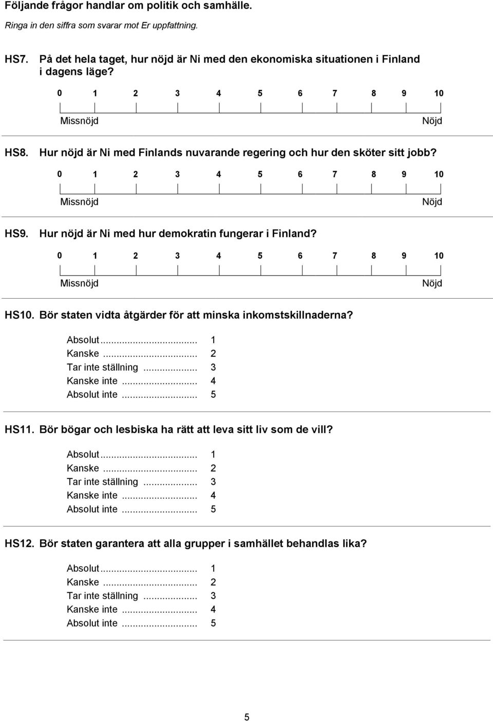 Hur nöjd är Ni med hur demokratin fungerar i Finland? 0 1 2 3 4 5 6 7 8 9 10 Missnöjd Nöjd HS10. Bör staten vidta åtgärder för att minska inkomstskillnaderna? Absolut... 1 Kanske... 2 Tar ställning.