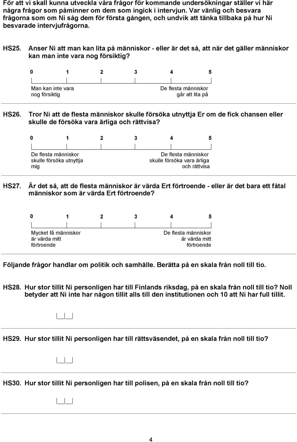 Anser Ni att man kan lita på människor - eller är det så, att när det gäller människor kan man vara nog försiktig? 0 1 2 3 4 5 Man kan vara nog försiktig De flesta människor går att lita på HS26.