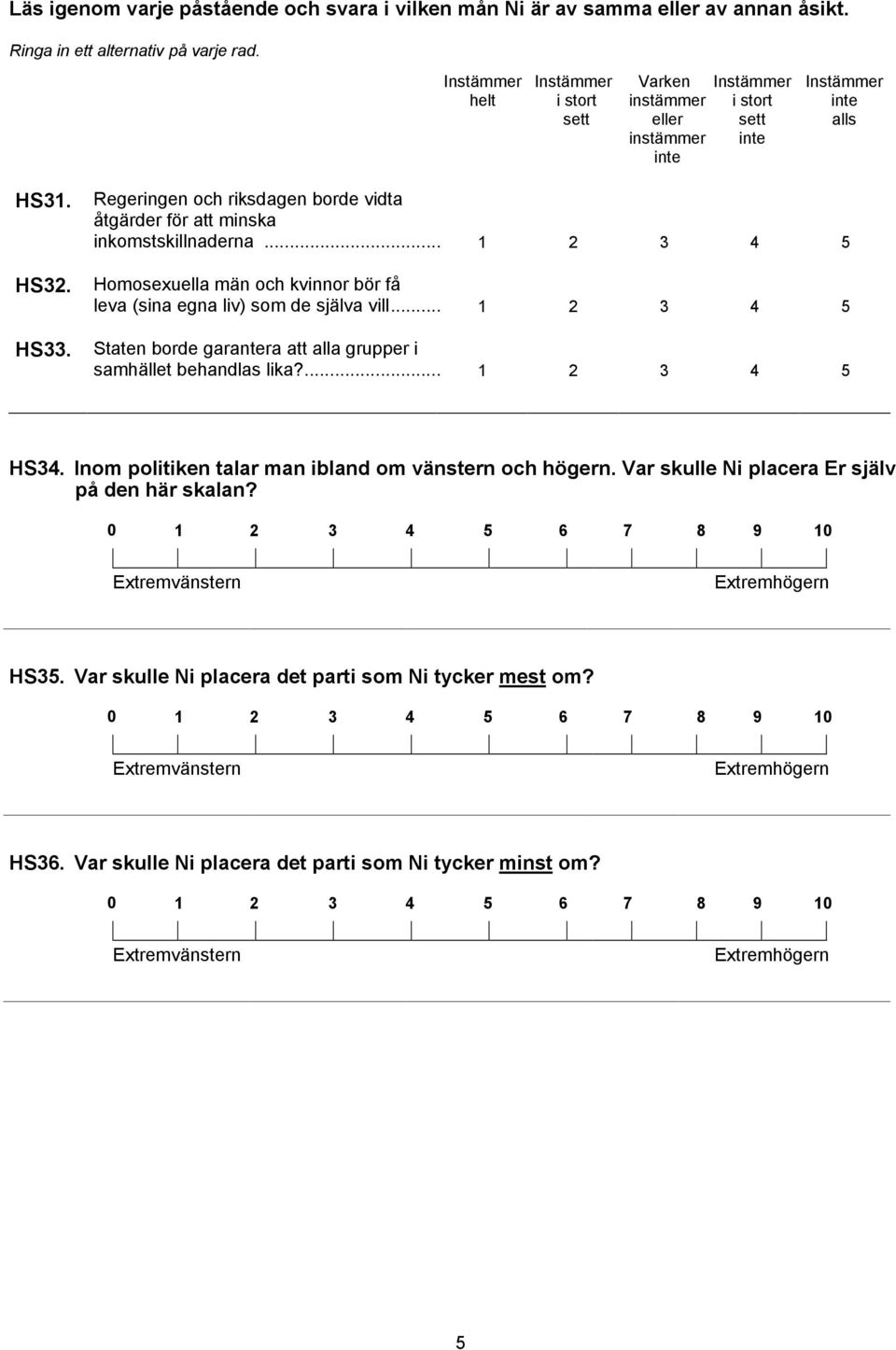 .. 1 2 3 4 5 Staten borde garantera att alla grupper i samhället behandlas lika?... 1 2 3 4 5 HS34. Inom politiken talar man ibland om vänstern och högern.