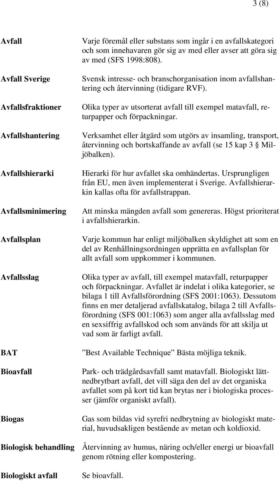 Olika typer av utsorterat avfall till exempel matavfall, returpapper och förpackningar.