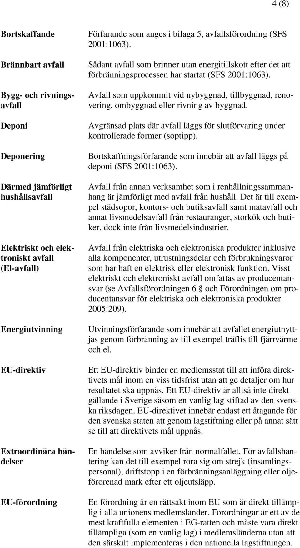 Sådant avfall som brinner utan energitillskott efter det att förbränningsprocessen har startat (SFS 2001:1063).