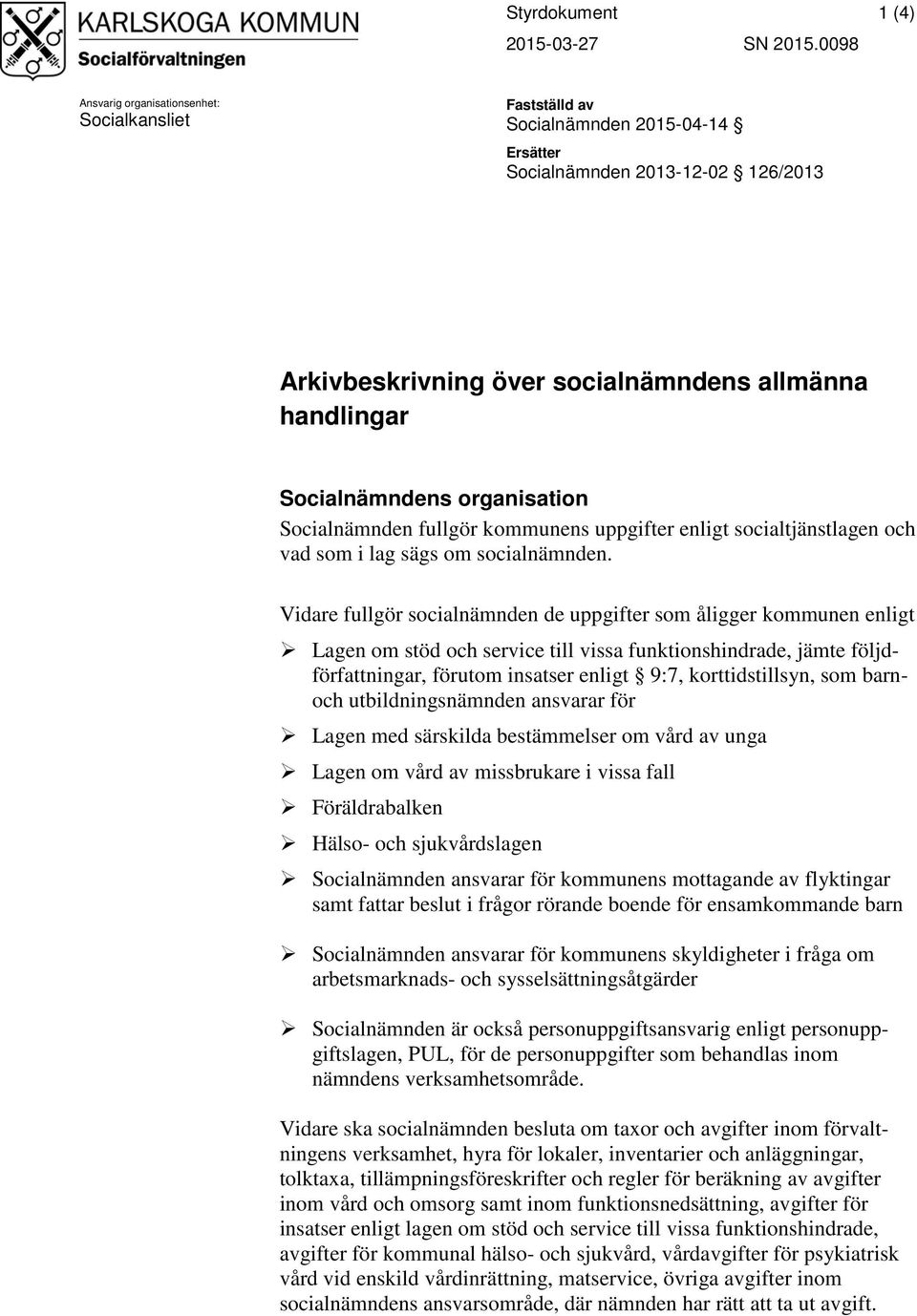 Socialnämndens organisation Socialnämnden fullgör kommunens uppgifter enligt socialtjänstlagen och vad som i lag sägs om socialnämnden.