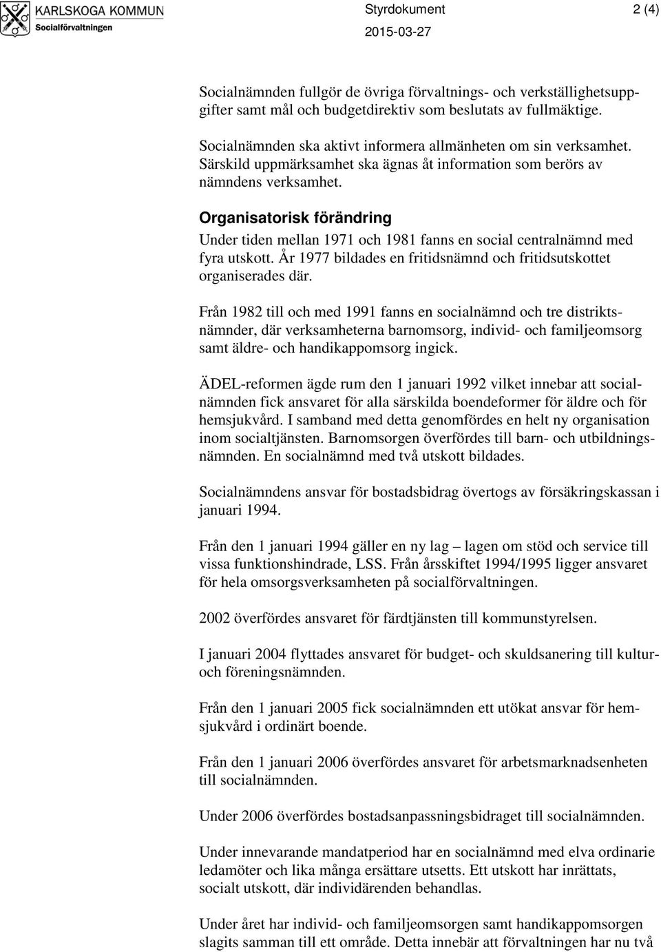 Organisatorisk förändring Under tiden mellan 1971 och 1981 fanns en social centralnämnd med fyra utskott. År 1977 bildades en fritidsnämnd och fritidsutskottet organiserades där.