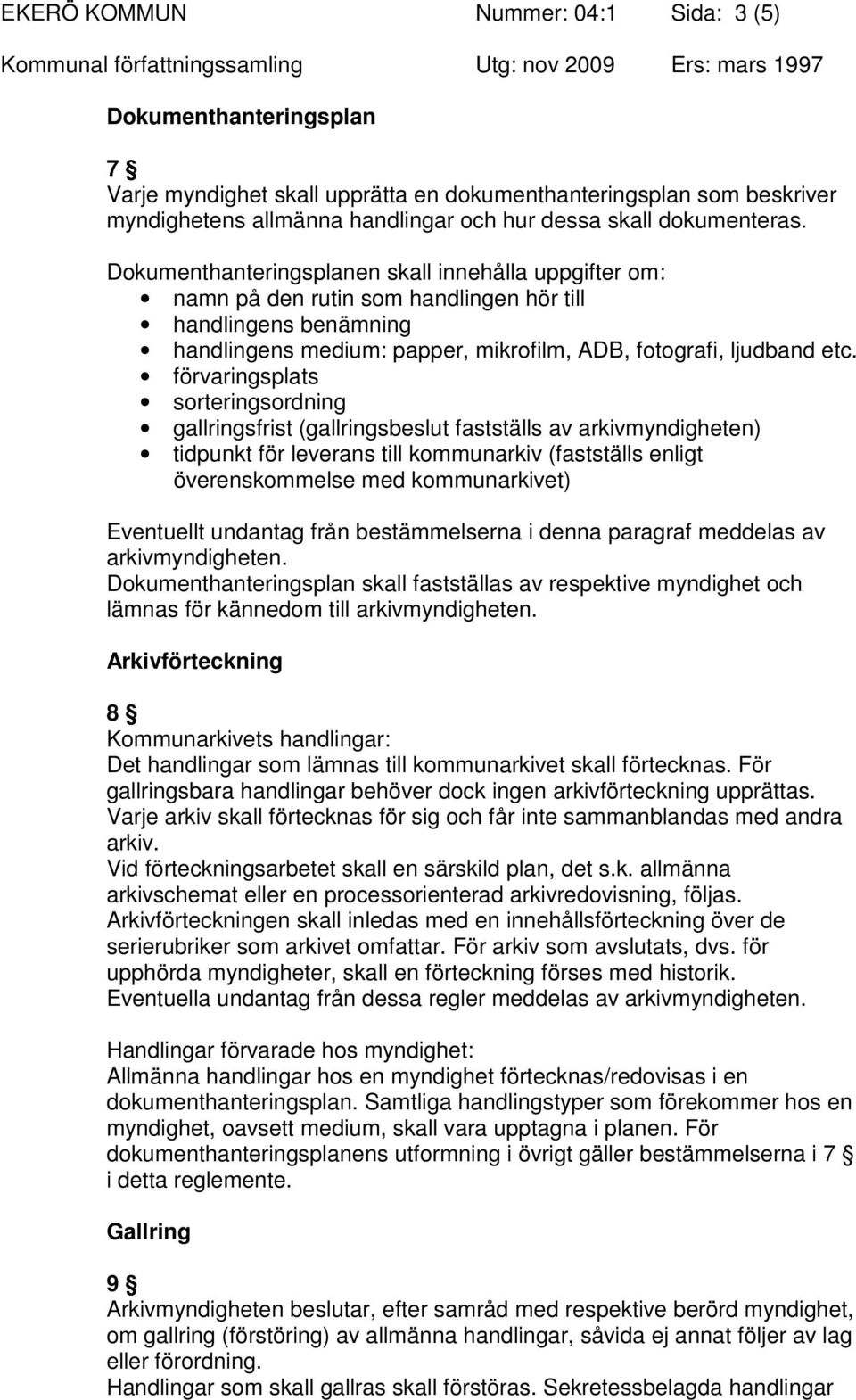 förvaringsplats sorteringsordning gallringsfrist (gallringsbeslut fastställs av arkivmyndigheten) tidpunkt för leverans till kommunarkiv (fastställs enligt överenskommelse med kommunarkivet)