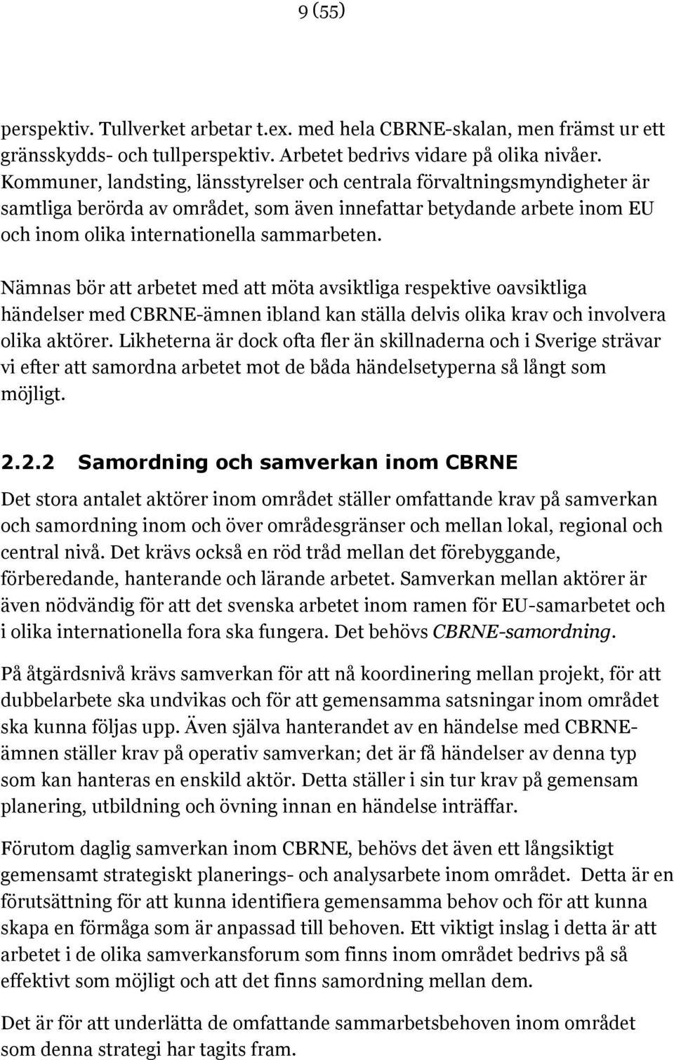 Nämnas bör att arbetet med att möta avsiktliga respektive oavsiktliga händelser med CBRNE-ämnen ibland kan ställa delvis olika krav och involvera olika aktörer.