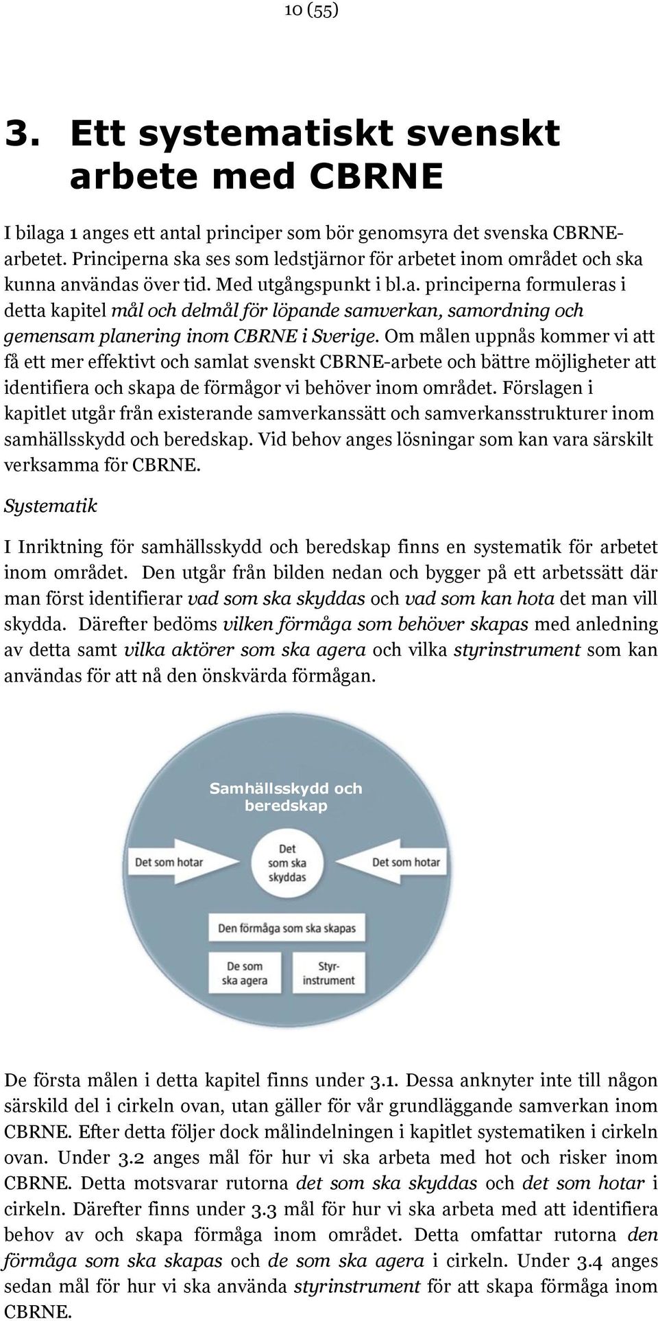 Om målen uppnås kommer vi att få ett mer effektivt och samlat svenskt CBRNE-arbete och bättre möjligheter att identifiera och skapa de förmågor vi behöver inom området.