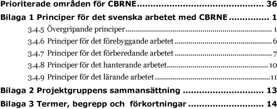 .. 7 3.4.8 Principer för det hanterande arbetet... 10 3.4.9 Principer för det lärande arbetet.