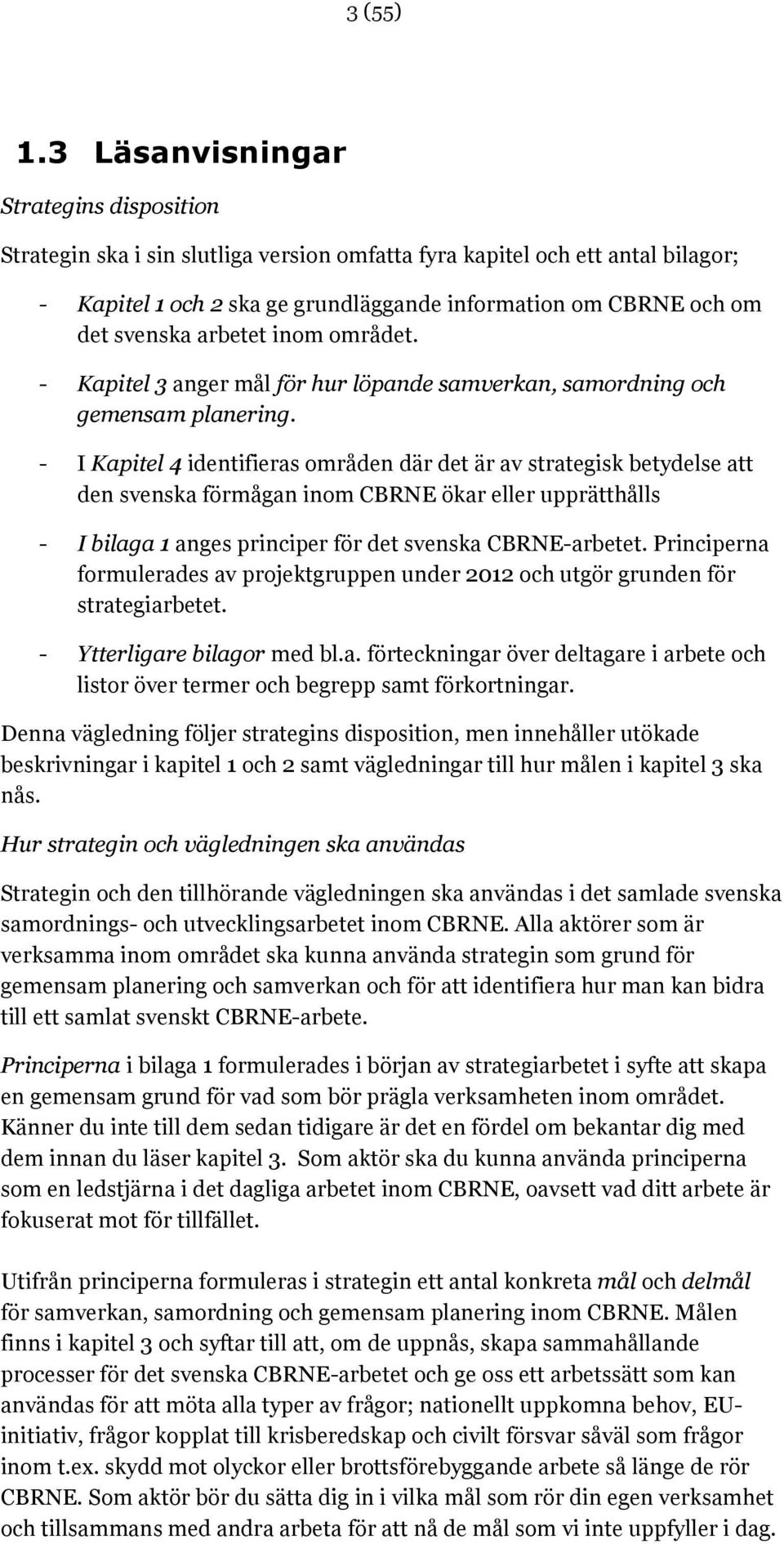 arbetet inom området. - Kapitel 3 anger mål för hur löpande samverkan, samordning och gemensam planering.