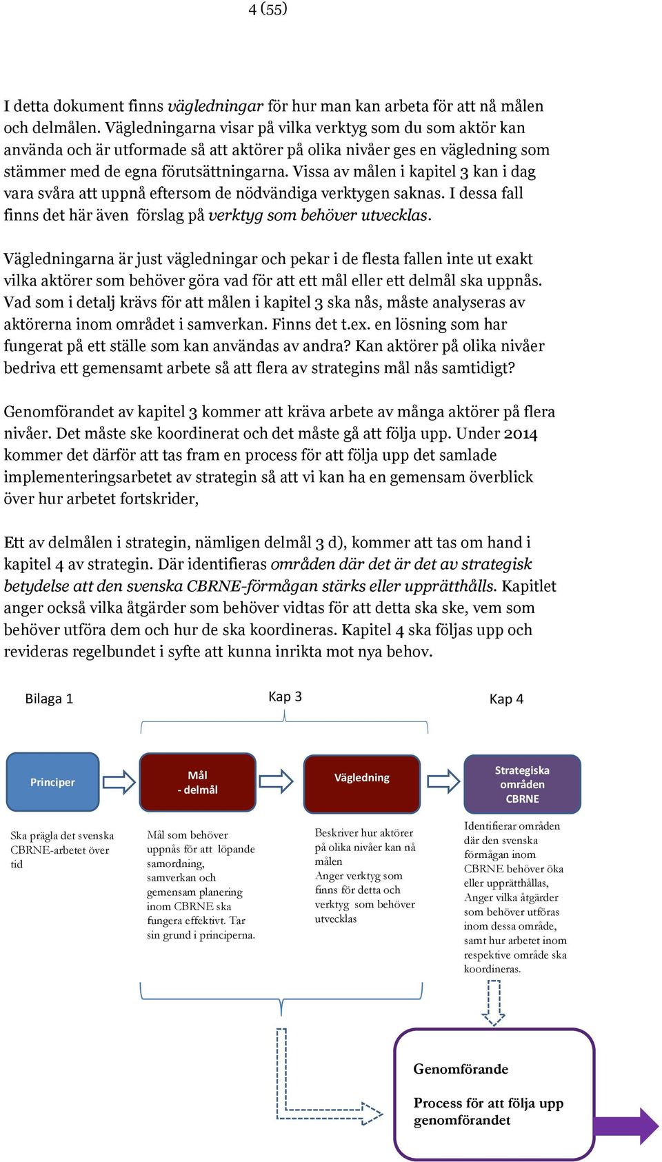 Vissa av målen i kapitel 3 kan i dag vara svåra att uppnå eftersom de nödvändiga verktygen saknas. I dessa fall finns det här även förslag på verktyg som behöver utvecklas.