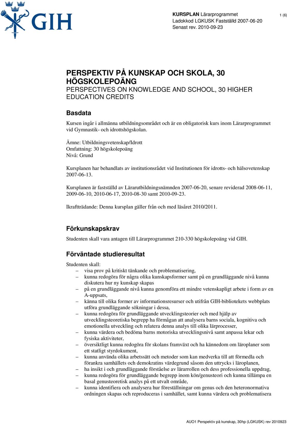 Ämne: Utbildningsvetenskap/Idrott Omfattning: 30 högskolepoäng Nivå: Grund Kursplanen har behandlats av institutionsrådet vid Institutionen för idrotts- och hälsovetenskap 2007-06-13.