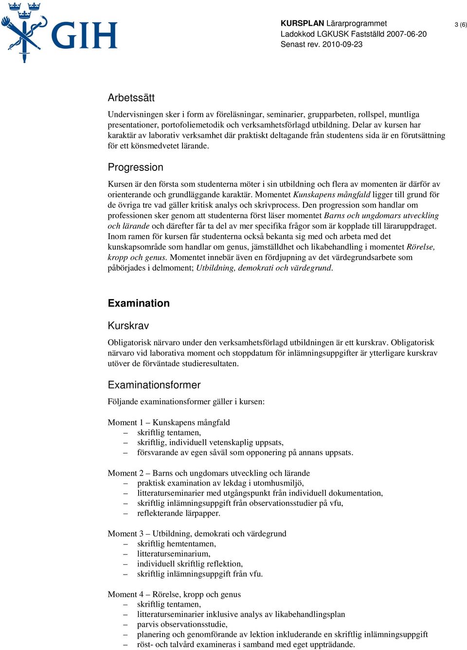 Progression Kursen är den första som studenterna möter i sin utbildning och flera av momenten är därför av orienterande och grundläggande karaktär.