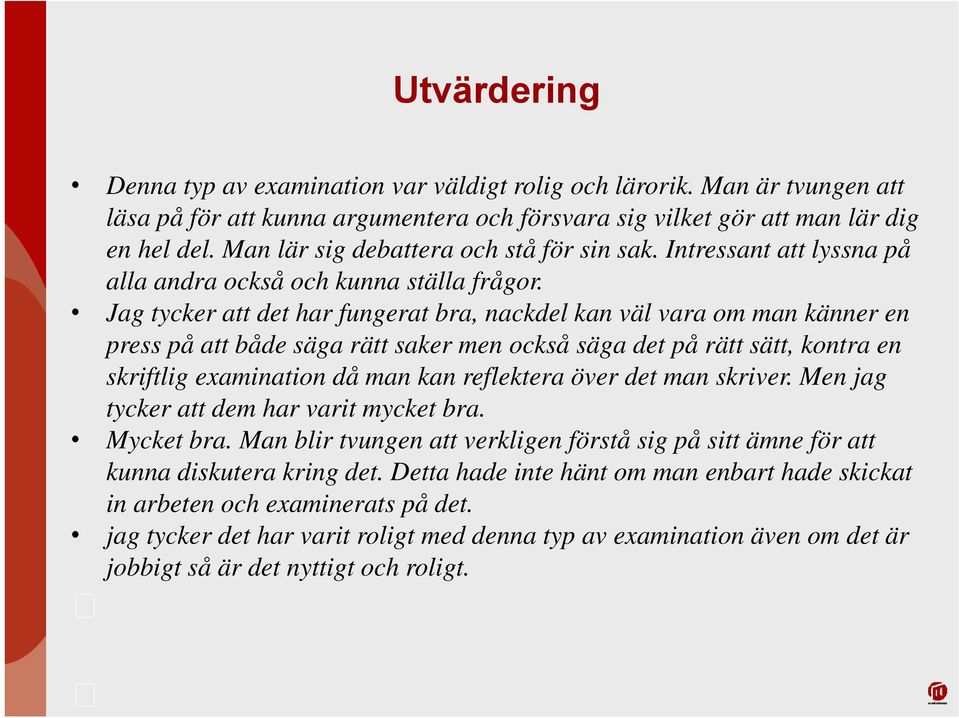 Jag tycker att det har fungerat bra, nackdel kan väl vara om man känner en press på att både säga rätt saker men också säga det på rätt sätt, kontra en skriftlig examination då man kan reflektera