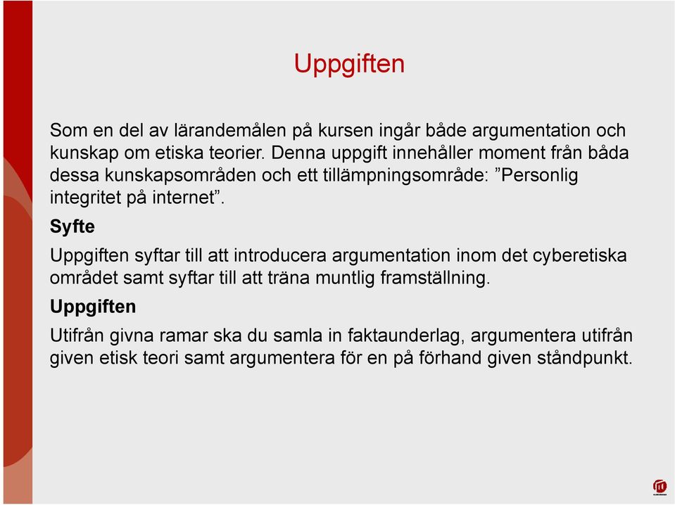 Syfte Uppgiften syftar till att introducera argumentation inom det cyberetiska området samt syftar till att träna muntlig