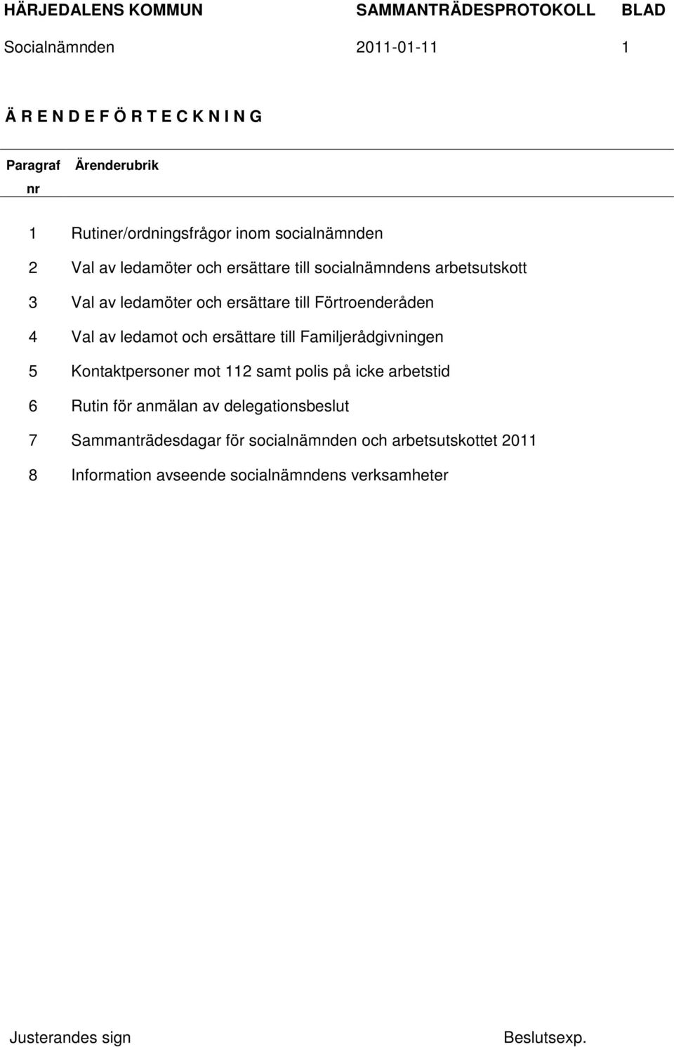 Förtroenderåden 4 Val av ledamot och ersättare till Familjerådgivningen 5 Kontaktpersoner mot 112 samt polis på icke arbetstid 6