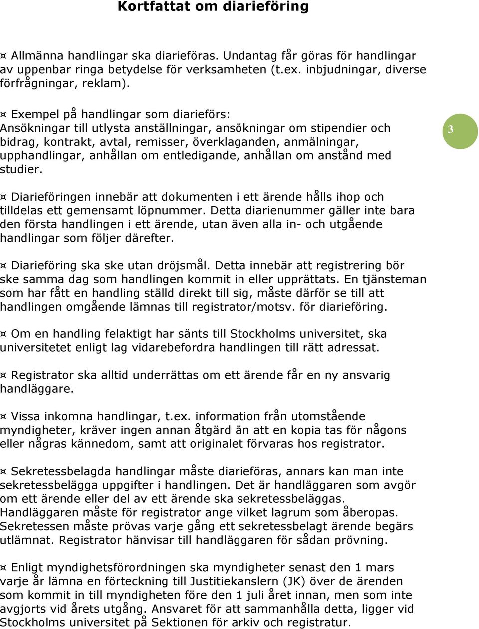 entledigande, anhållan om anstånd med studier. 3 Diarieföringen innebär att dokumenten i ett ärende hålls ihop och tilldelas ett gemensamt löpnummer.