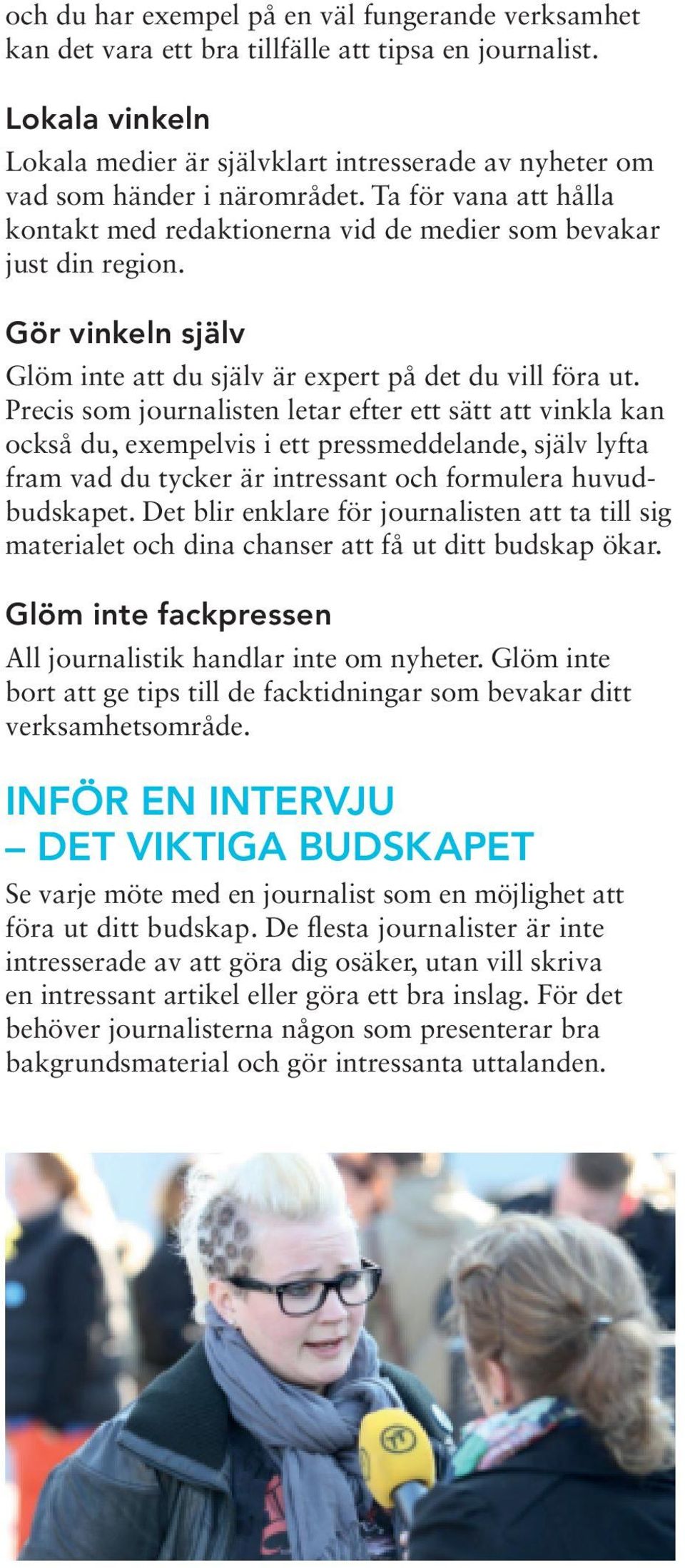 Gör vinkeln själv Glöm inte att du själv är expert på det du vill föra ut.