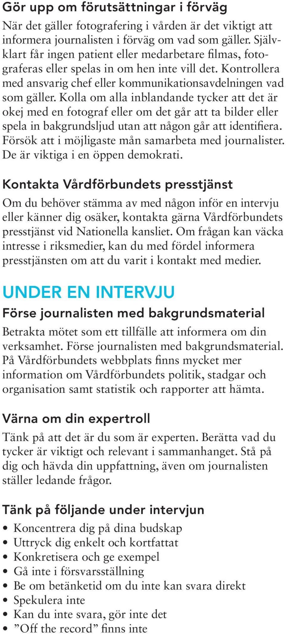 Kolla om alla inblandande tycker att det är okej med en fotograf eller om det går att ta bilder eller spela in bakgrundsljud utan att någon går att identifiera.