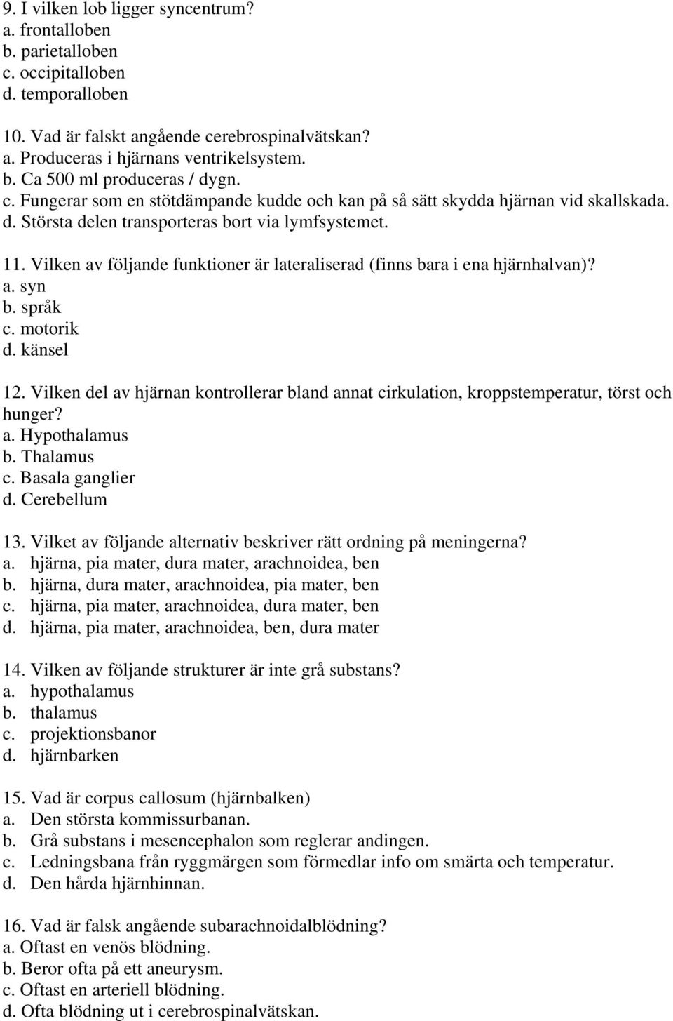 Vilken av följande funktioner är lateraliserad (finns bara i ena hjärnhalvan)? a. syn b. språk c. motorik d. känsel 12.