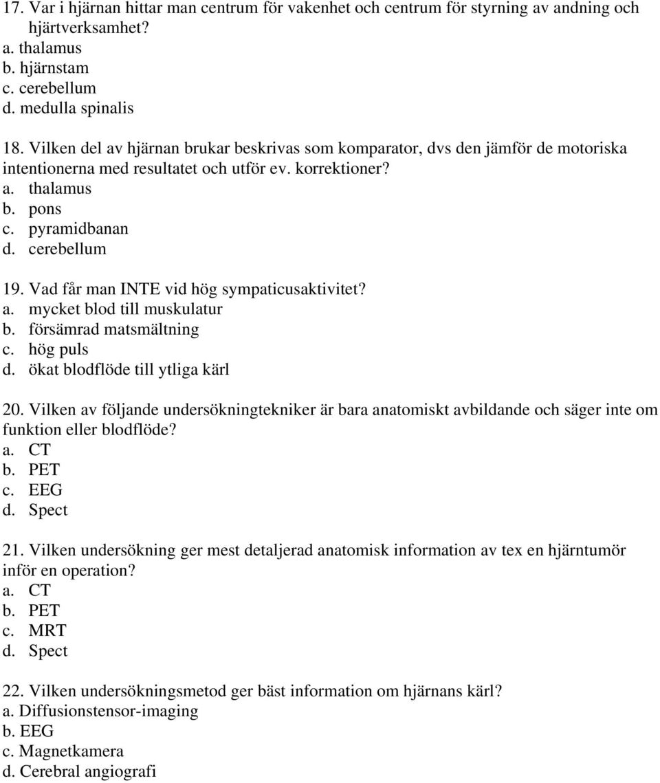 Vad får man INTE vid hög sympaticusaktivitet? a. mycket blod till muskulatur b. försämrad matsmältning c. hög puls d. ökat blodflöde till ytliga kärl 20.