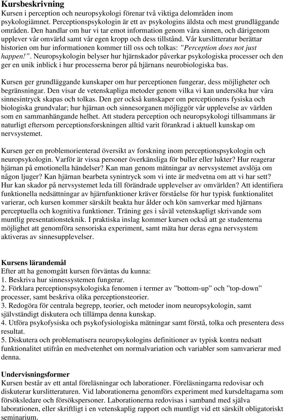 Vår kurslitteratur berättar historien om hur informationen kommer till oss och tolkas: Perception does not just happen!