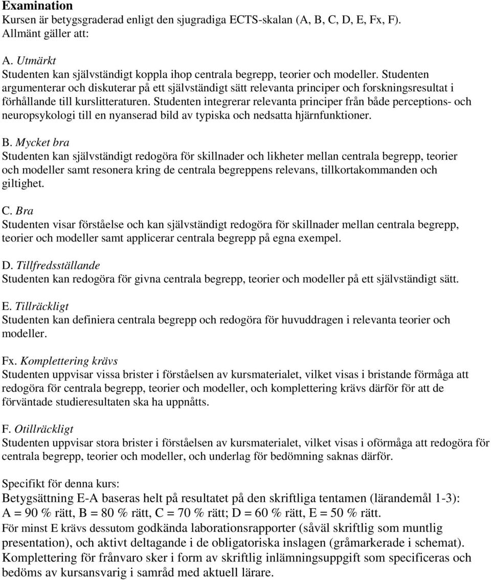 Studenten argumenterar och diskuterar på ett självständigt sätt relevanta principer och forskningsresultat i förhållande till kurslitteraturen.