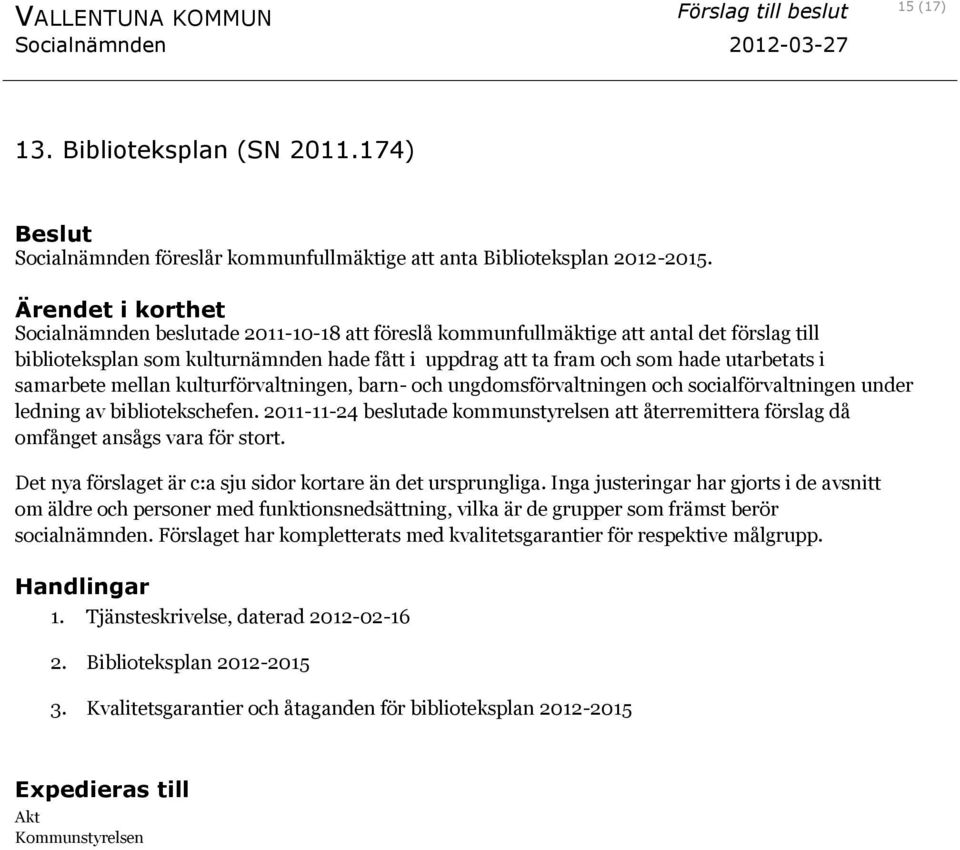 kulturförvaltningen, barn- och ungdomsförvaltningen och socialförvaltningen under ledning av bibliotekschefen.