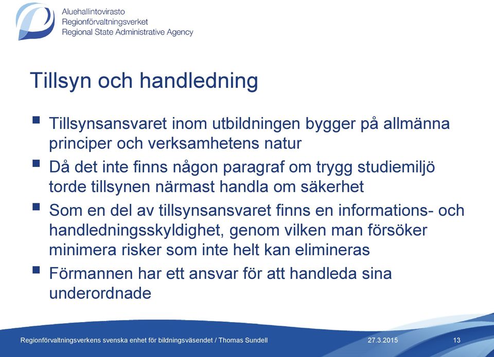 Som en del av tillsynsansvaret finns en informations- och handledningsskyldighet, genom vilken man