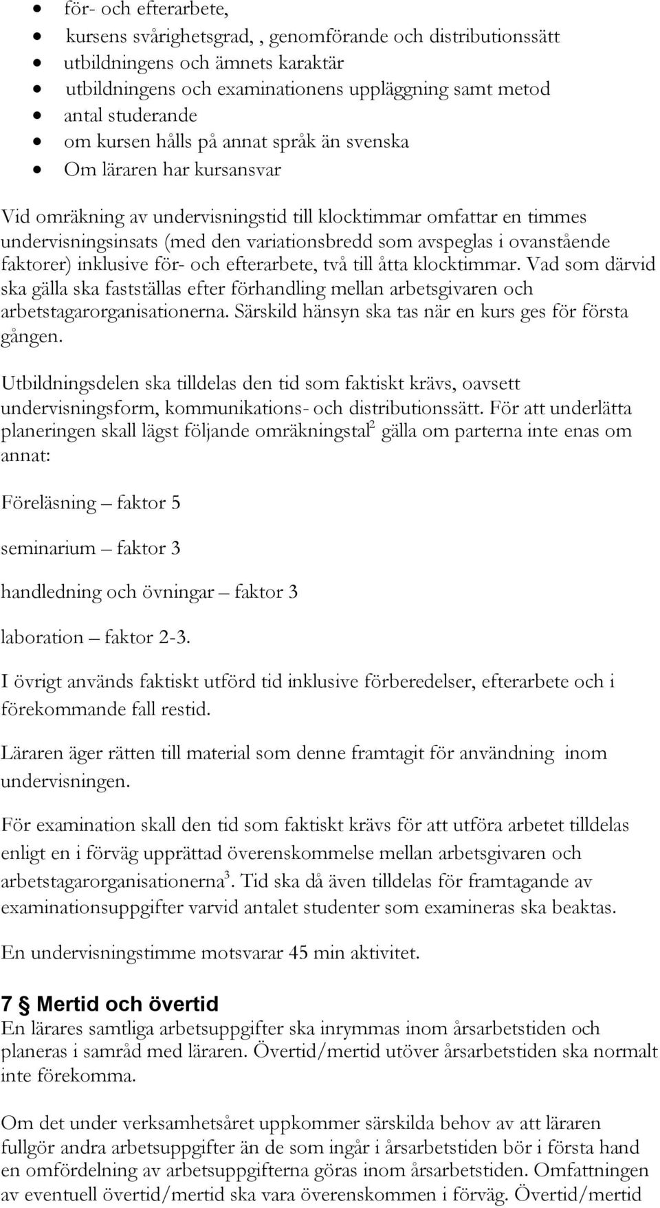 ovanstående faktorer) inklusive för- och efterarbete, två till åtta klocktimmar. Vad som därvid ska gälla ska fastställas efter förhandling mellan arbetsgivaren och arbetstagarorganisationerna.