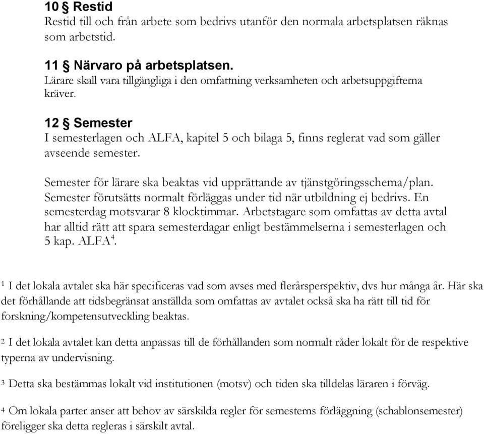 12 Semester I semesterlagen och ALFA, kapitel 5 och bilaga 5, finns reglerat vad som gäller avseende semester. Semester för lärare ska beaktas vid upprättande av tjänstgöringsschema/plan.