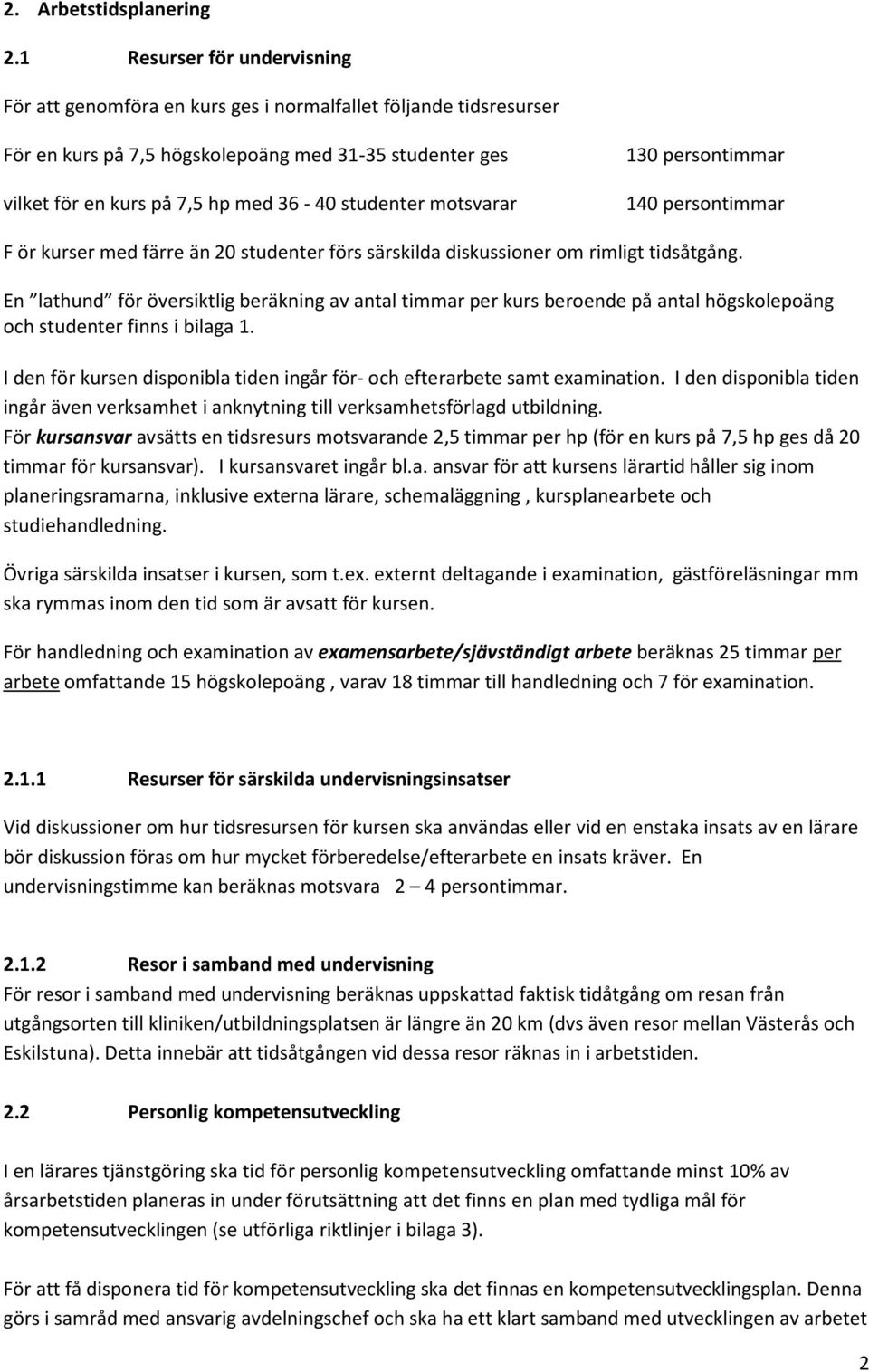 studenter motsvarar 130 persontimmar 140 persontimmar F ör kurser med färre än 20 studenter förs särskilda diskussioner om rimligt tidsåtgång.