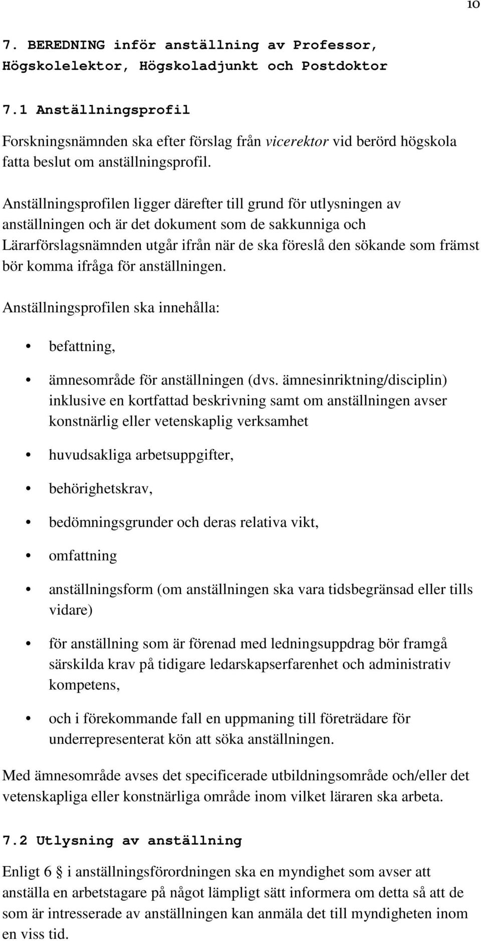 Anställningsprofilen ligger därefter till grund för utlysningen av anställningen och är det dokument som de sakkunniga och Lärarförslagsnämnden utgår ifrån när de ska föreslå den sökande som främst