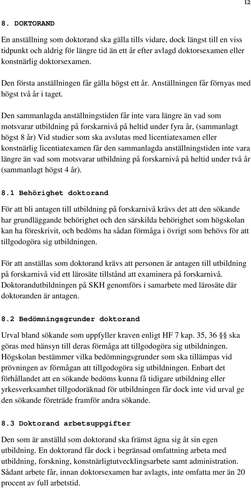 Den sammanlagda anställningstiden får inte vara längre än vad som motsvarar utbildning på forskarnivå på heltid under fyra år, (sammanlagt högst 8 år) Vid studier som ska avslutas med licentiatexamen