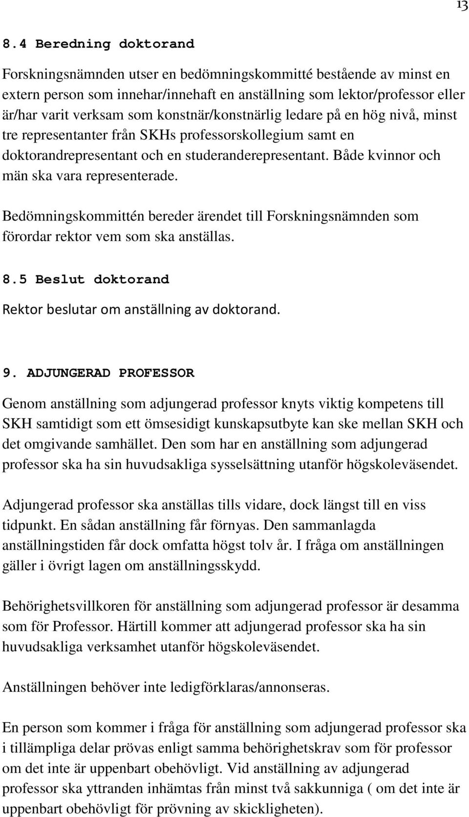 Både kvinnor och män ska vara representerade. Bedömningskommittén bereder ärendet till Forskningsnämnden som förordar rektor vem som ska anställas. 8.