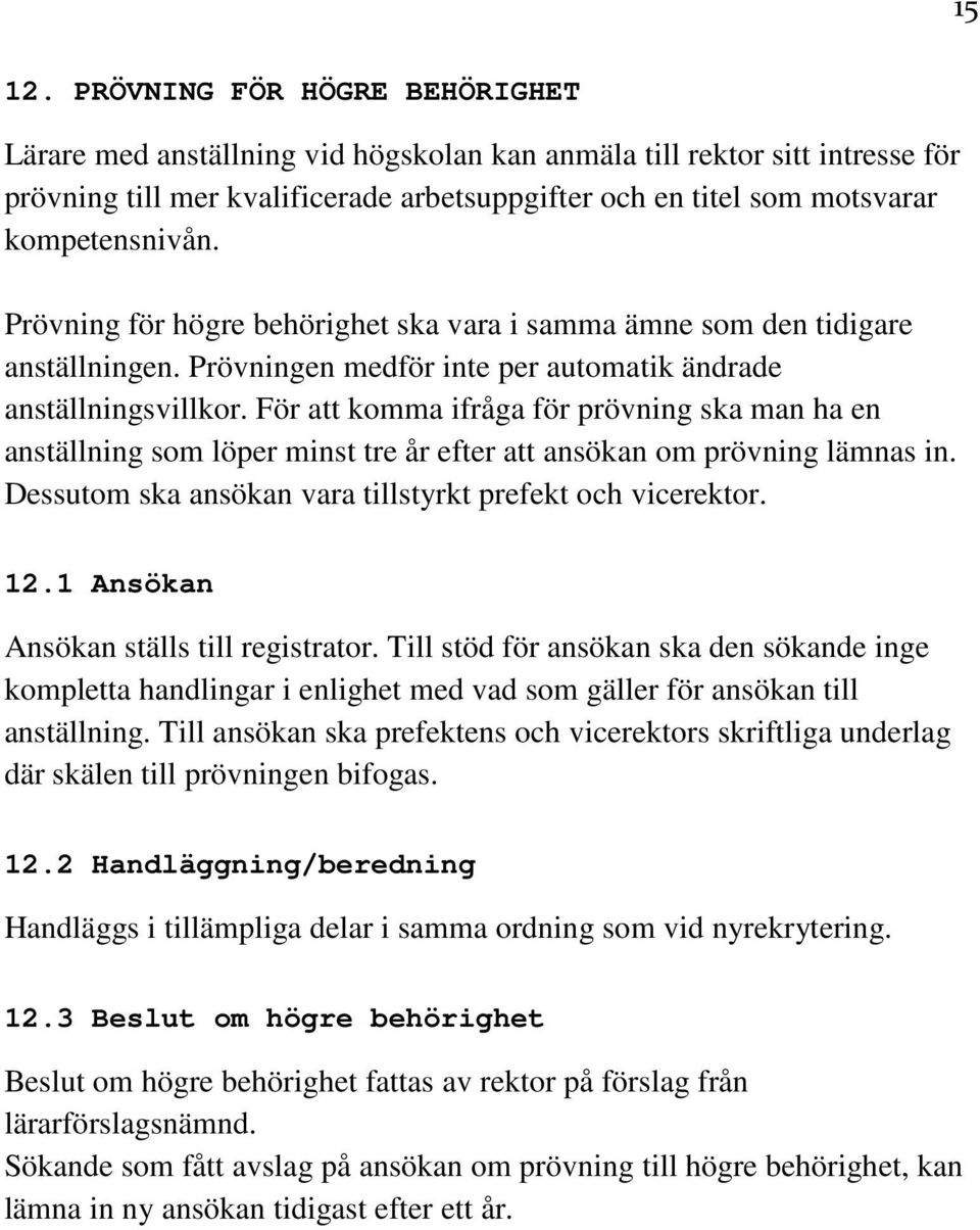 Prövning för högre behörighet ska vara i samma ämne som den tidigare anställningen. Prövningen medför inte per automatik ändrade anställningsvillkor.