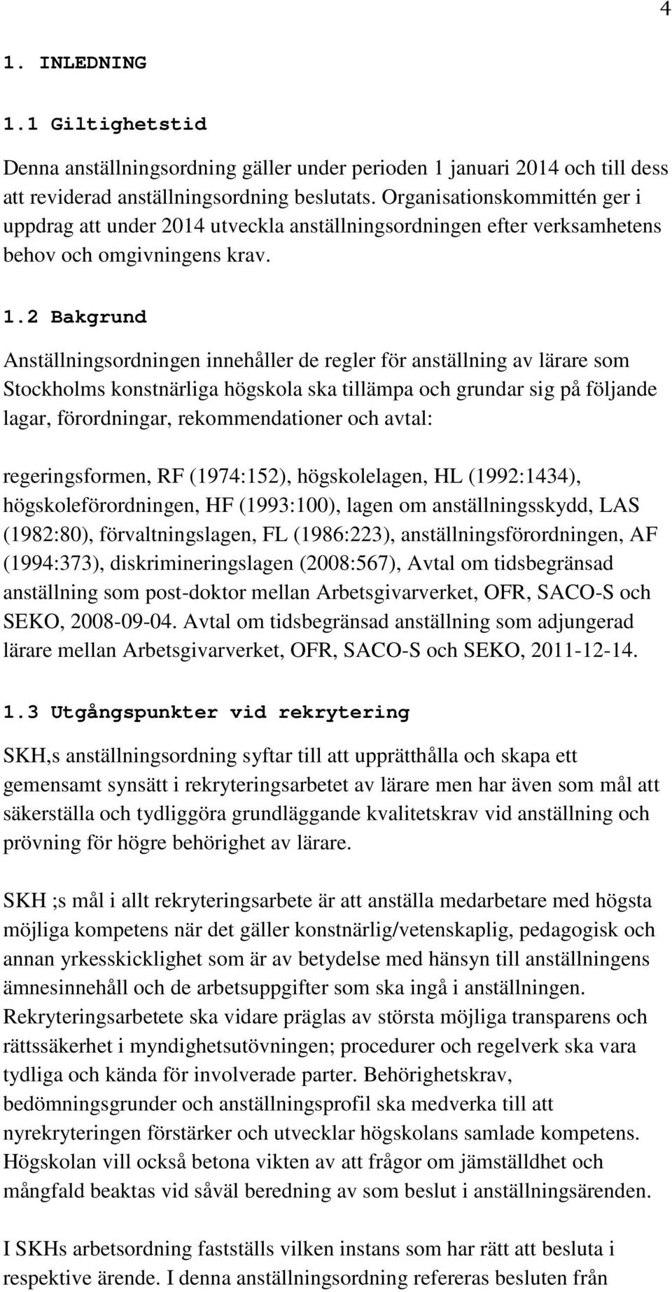 2 Bakgrund Anställningsordningen innehåller de regler för anställning av lärare som Stockholms konstnärliga högskola ska tillämpa och grundar sig på följande lagar, förordningar, rekommendationer och