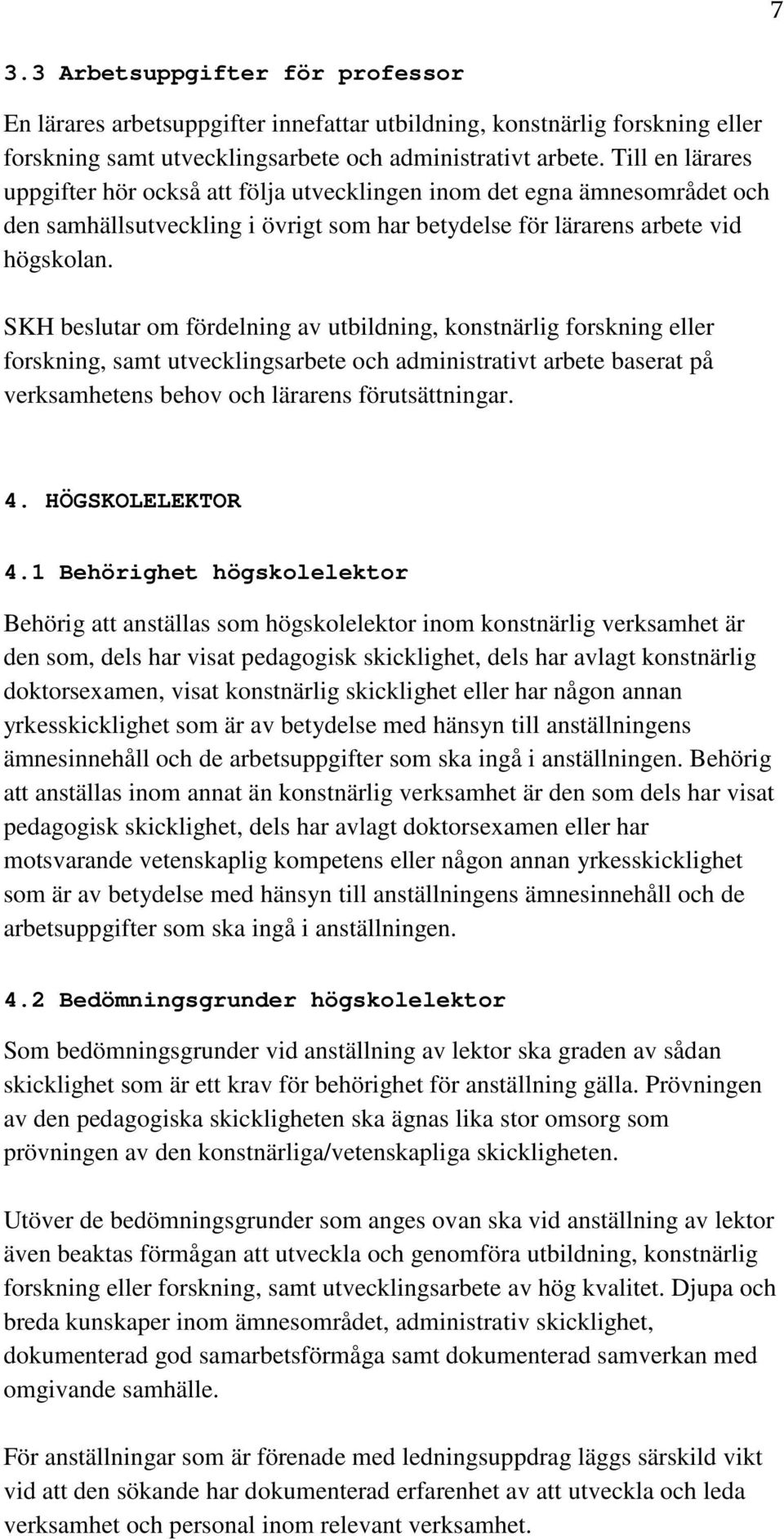 SKH beslutar om fördelning av utbildning, konstnärlig forskning eller forskning, samt utvecklingsarbete och administrativt arbete baserat på verksamhetens behov och lärarens förutsättningar. 4.