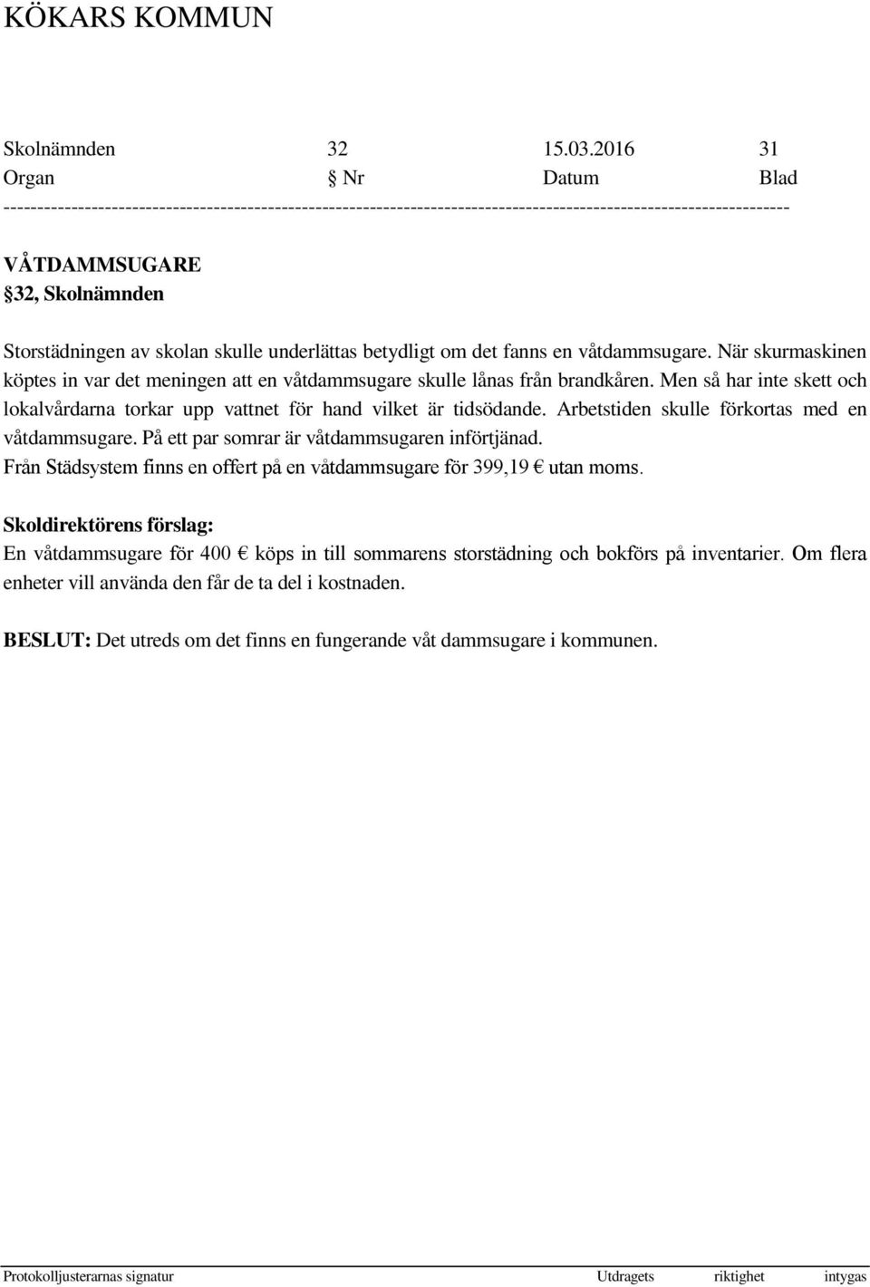 Men så har inte skett och lokalvårdarna torkar upp vattnet för hand vilket är tidsödande. Arbetstiden skulle förkortas med en våtdammsugare.